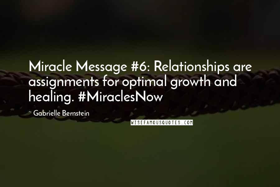 Gabrielle Bernstein quotes: Miracle Message #6: Relationships are assignments for optimal growth and healing. #MiraclesNow