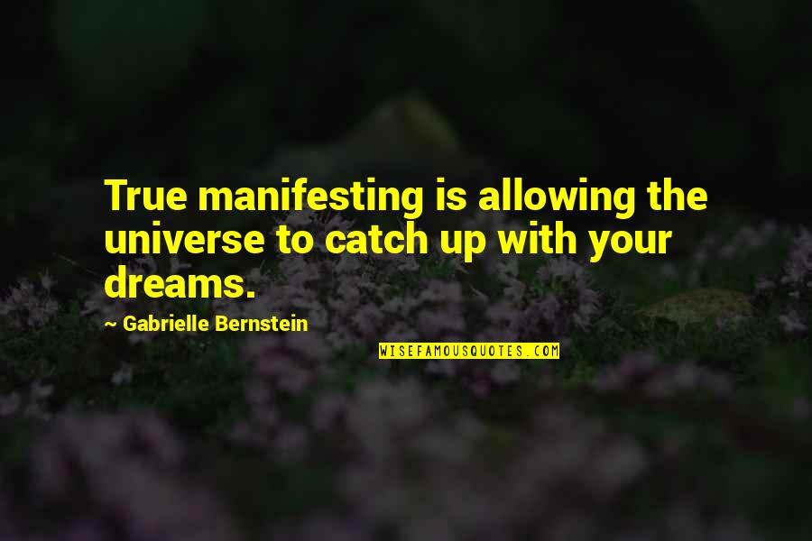 Gabrielle Bernstein Quotes By Gabrielle Bernstein: True manifesting is allowing the universe to catch