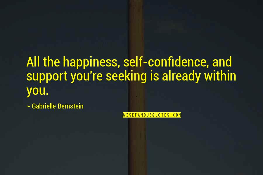 Gabrielle Bernstein Quotes By Gabrielle Bernstein: All the happiness, self-confidence, and support you're seeking