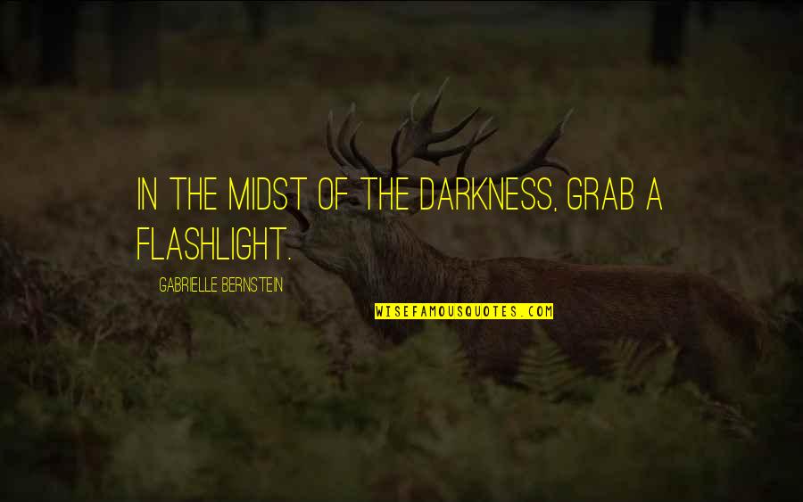 Gabrielle Bernstein Quotes By Gabrielle Bernstein: In the midst of the darkness, grab a