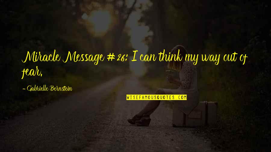 Gabrielle Bernstein Quotes By Gabrielle Bernstein: Miracle Message #26: I can think my way