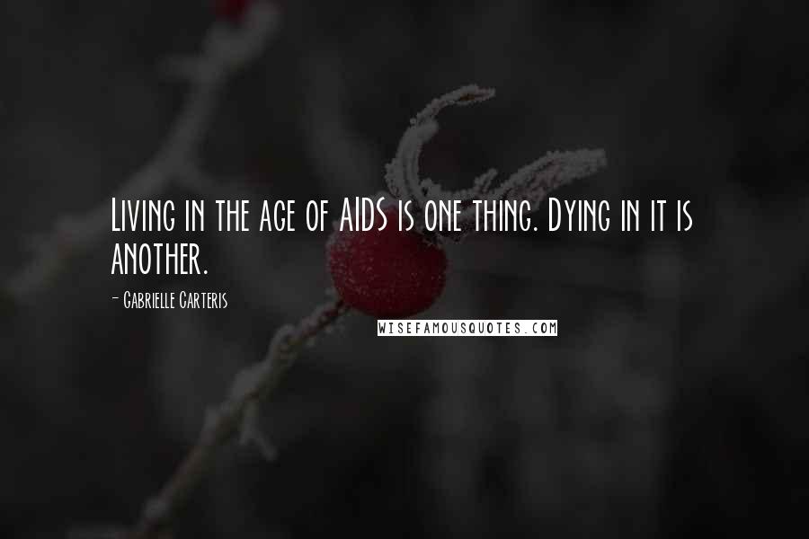 Gabrielle Carteris quotes: Living in the age of AIDS is one thing. Dying in it is another.