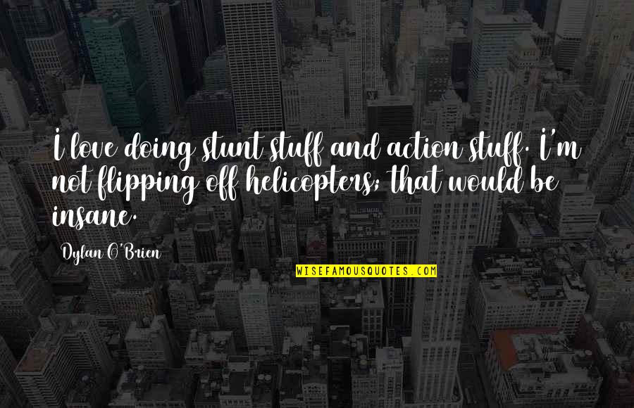 Gabrielle Chanel Quotes By Dylan O'Brien: I love doing stunt stuff and action stuff.