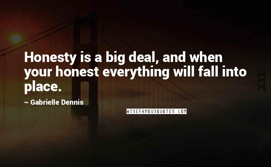 Gabrielle Dennis quotes: Honesty is a big deal, and when your honest everything will fall into place.
