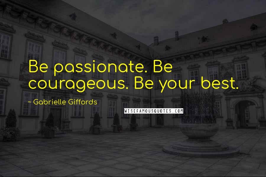 Gabrielle Giffords quotes: Be passionate. Be courageous. Be your best.