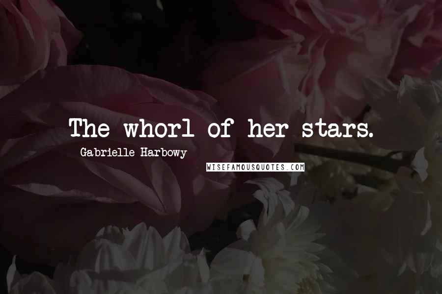 Gabrielle Harbowy quotes: The whorl of her stars.
