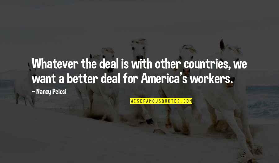 Gabrielle Lord Fortress Quotes By Nancy Pelosi: Whatever the deal is with other countries, we Gabrielle Lord Fortress Quotes By Nancy Pelosi: Whatever the deal is with other countries, we