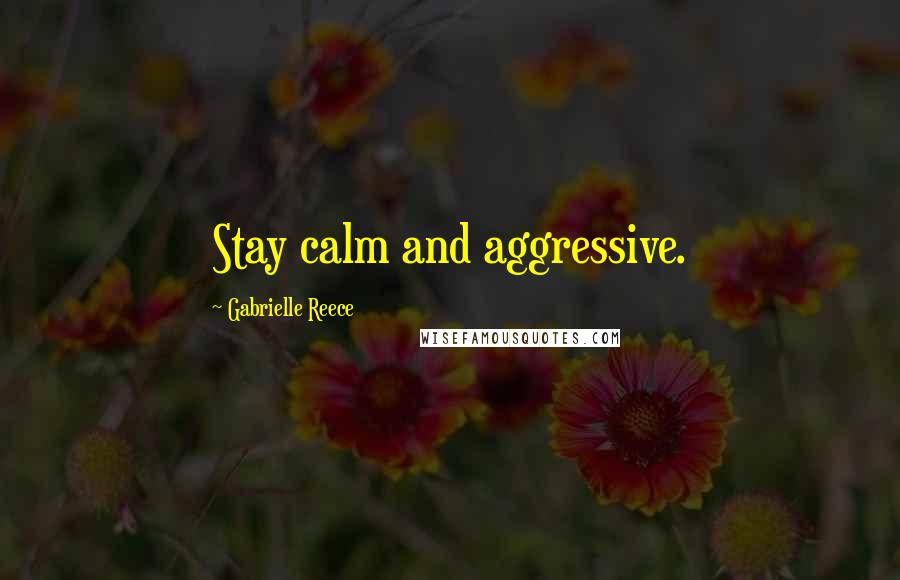 Gabrielle Reece quotes: Stay calm and aggressive.