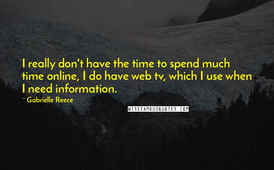 Gabrielle Reece quotes: I really don't have the time to spend much time online, I do have web tv, which I use when I need information.