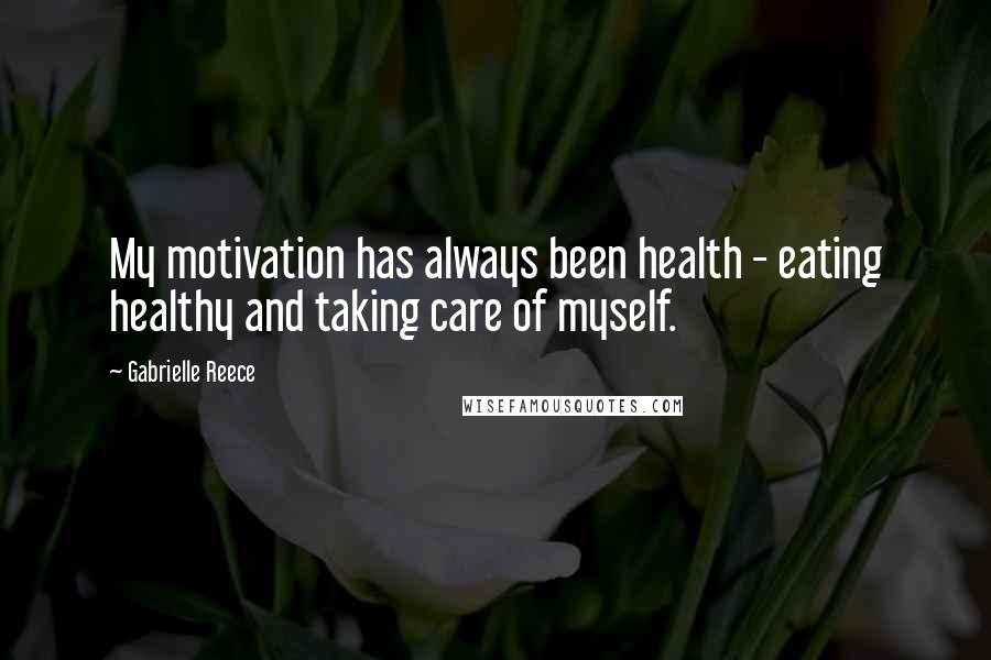 Gabrielle Reece quotes: My motivation has always been health - eating healthy and taking care of myself.
