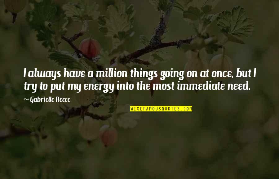 Gabrielle Reece Quotes By Gabrielle Reece: I always have a million things going on Gabrielle Reece Quotes By Gabrielle Reece: I always have a million things going on