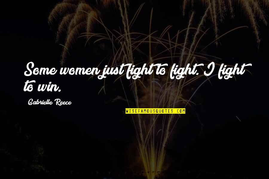 Gabrielle Reece Quotes By Gabrielle Reece: Some women just fight to fight. I fight Gabrielle Reece Quotes By Gabrielle Reece: Some women just fight to fight. I fight