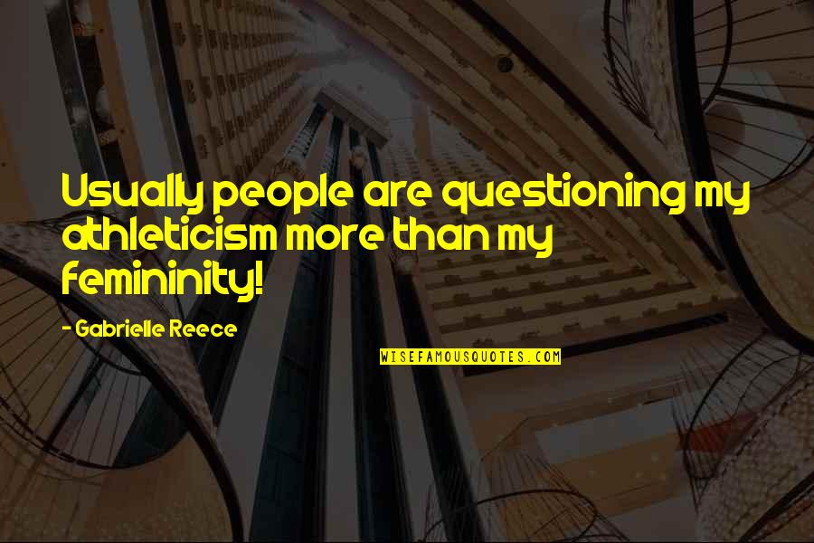 Gabrielle Reece Quotes By Gabrielle Reece: Usually people are questioning my athleticism more than Gabrielle Reece Quotes By Gabrielle Reece: Usually people are questioning my athleticism more than