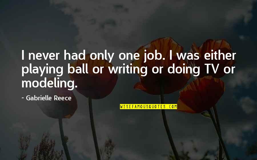 Gabrielle Reece Quotes By Gabrielle Reece: I never had only one job. I was Gabrielle Reece Quotes By Gabrielle Reece: I never had only one job. I was
