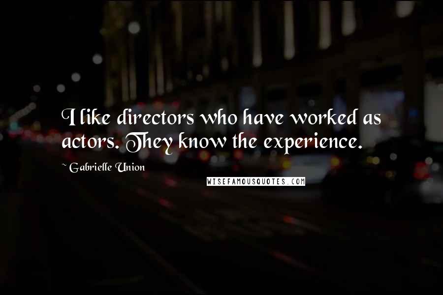 Gabrielle Union quotes: I like directors who have worked as actors. They know the experience.