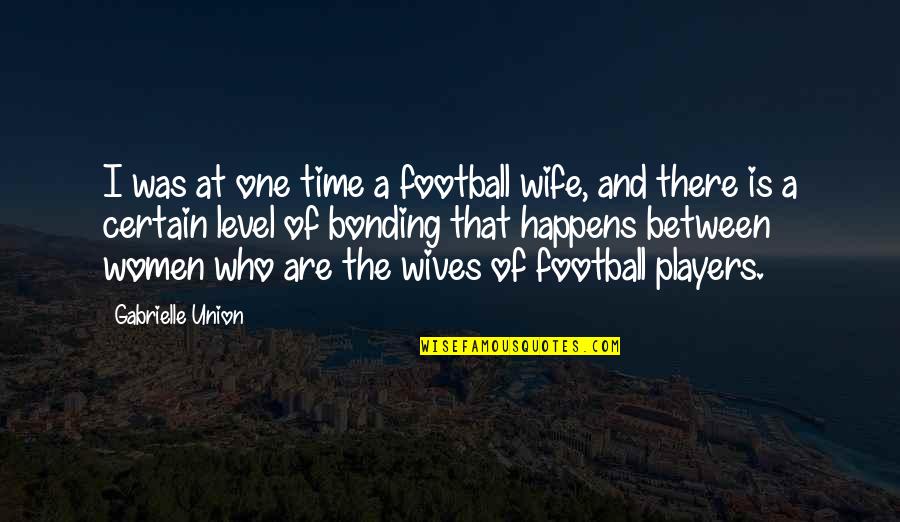 Gabrielle Union Quotes By Gabrielle Union: I was at one time a football wife,