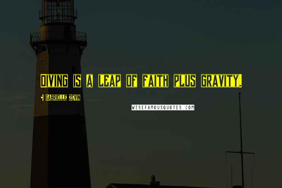 Gabrielle Zevin quotes: Diving is a leap of faith plus gravity.