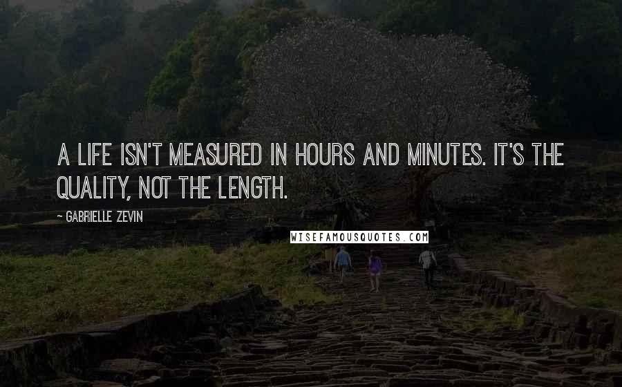 Gabrielle Zevin quotes: A life isn't measured in hours and minutes. It's the quality, not the length.