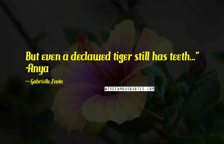 Gabrielle Zevin quotes: But even a declawed tiger still has teeth..." -Anya