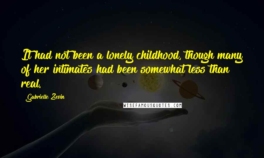 Gabrielle Zevin quotes: It had not been a lonely childhood, though many of her intimates had been somewhat less than real.