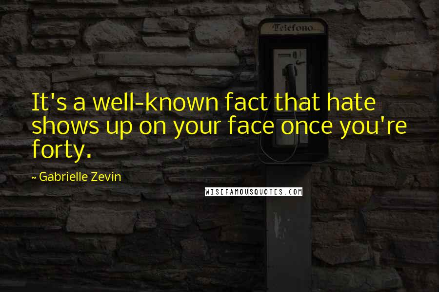 Gabrielle Zevin quotes: It's a well-known fact that hate shows up on your face once you're forty.