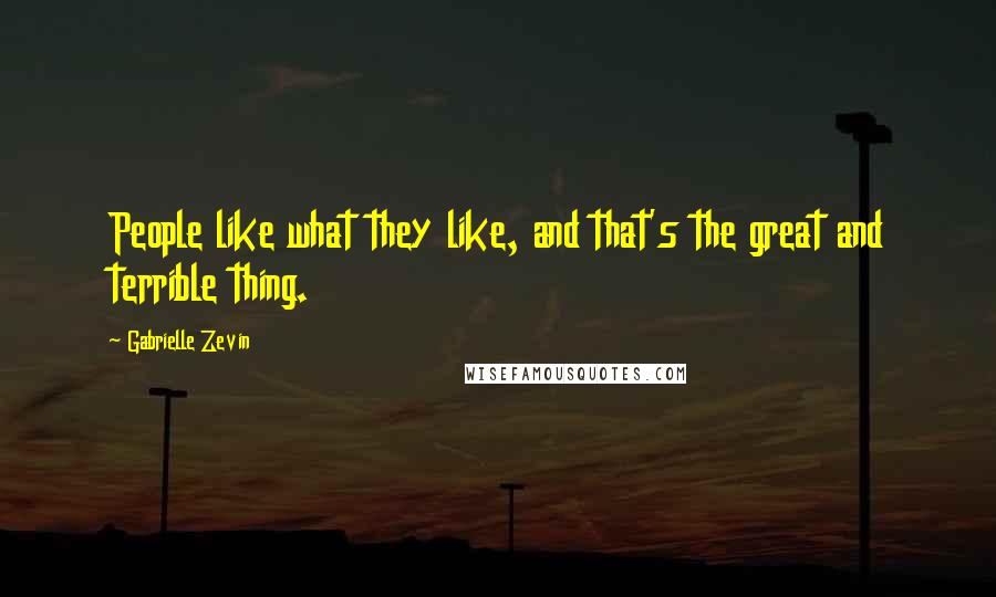 Gabrielle Zevin quotes: People like what they like, and that's the great and terrible thing.