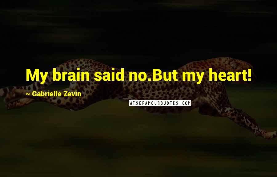 Gabrielle Zevin quotes: My brain said no.But my heart!