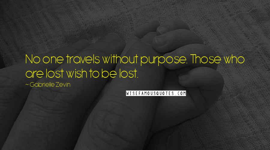 Gabrielle Zevin quotes: No one travels without purpose. Those who are lost wish to be lost.