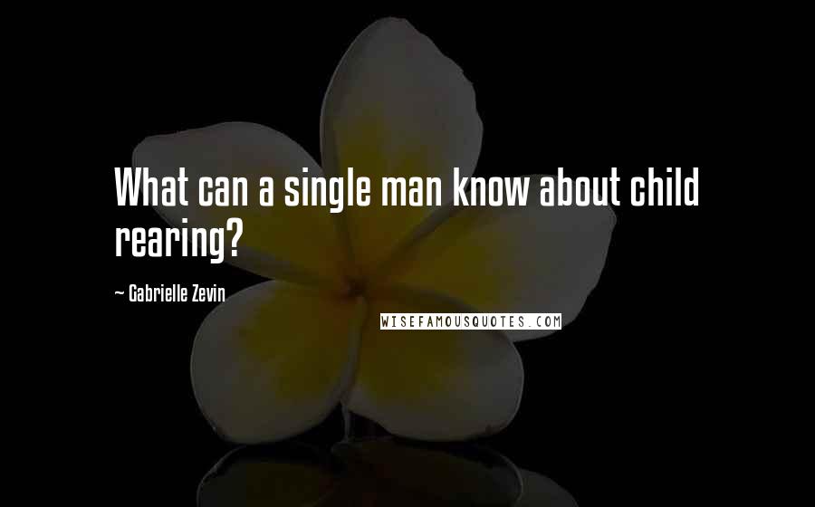 Gabrielle Zevin quotes: What can a single man know about child rearing?