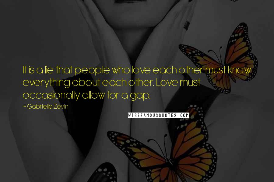 Gabrielle Zevin quotes: It is a lie that people who love each other must know everything about each other. Love must occasionally allow for a gap.