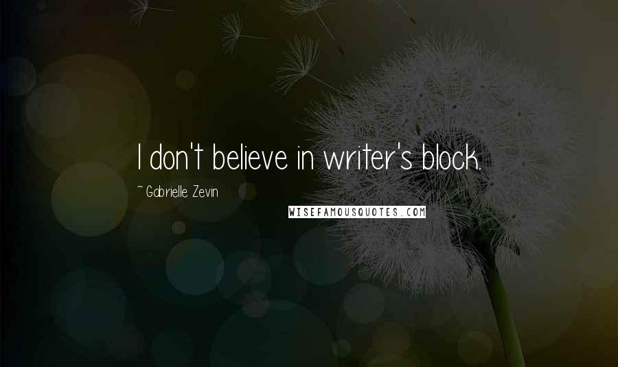 Gabrielle Zevin quotes: I don't believe in writer's block.
