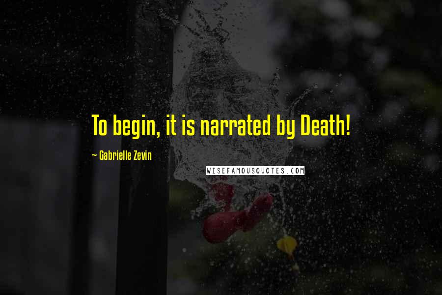 Gabrielle Zevin quotes: To begin, it is narrated by Death!