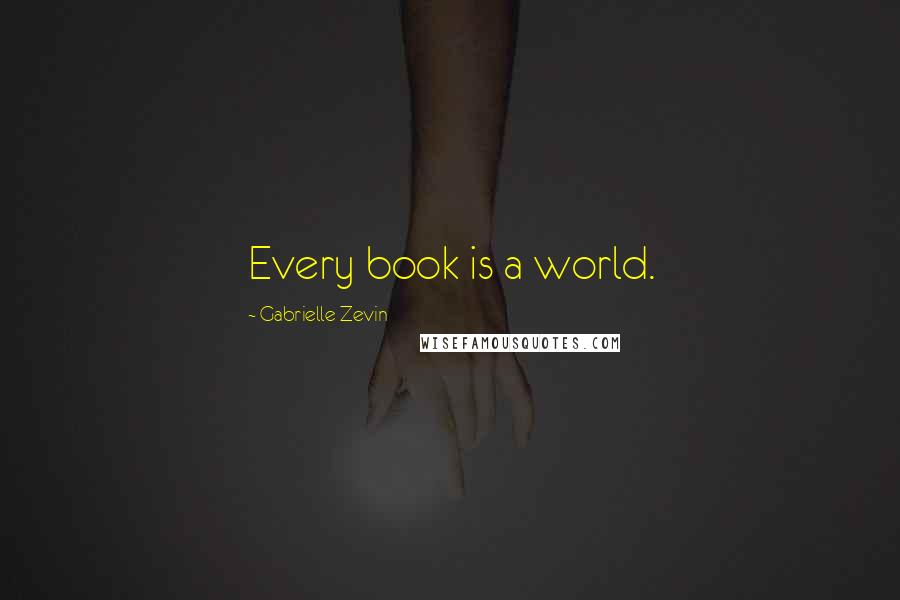 Gabrielle Zevin quotes: Every book is a world.