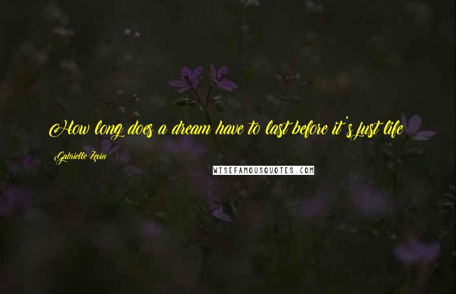 Gabrielle Zevin quotes: How long does a dream have to last before it's just life?