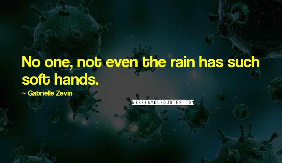 Gabrielle Zevin quotes: No one, not even the rain has such soft hands.
