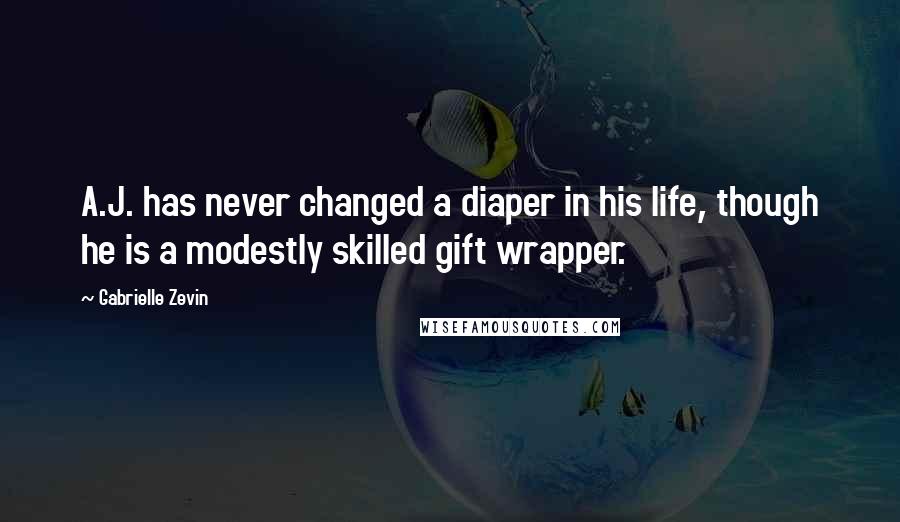 Gabrielle Zevin quotes: A.J. has never changed a diaper in his life, though he is a modestly skilled gift wrapper.