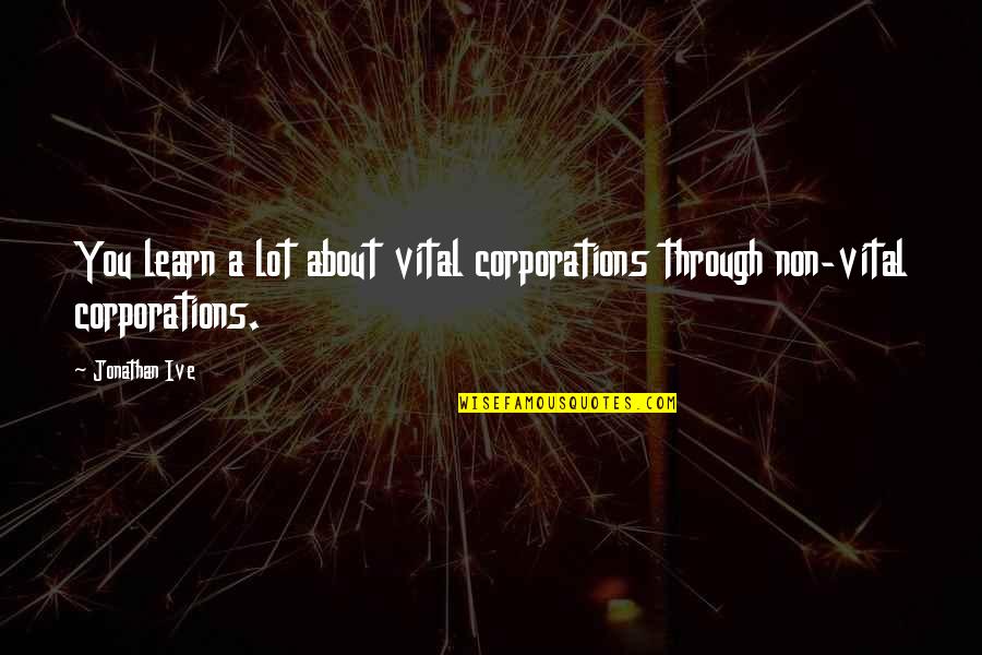 Gabrielles Bishop Quotes By Jonathan Ive: You learn a lot about vital corporations through