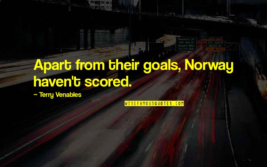 Gabrielles Bishop Quotes By Terry Venables: Apart from their goals, Norway haven't scored. Gabrielles Bishop Quotes By Terry Venables: Apart from their goals, Norway haven't scored.