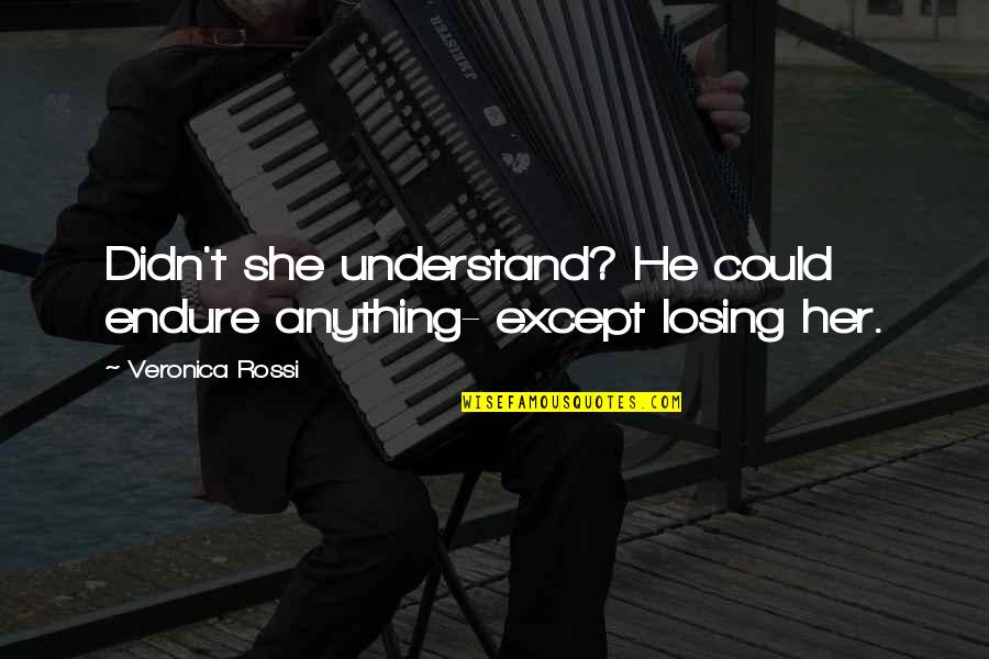 Gabriello Chiabrera Quotes By Veronica Rossi: Didn't she understand? He could endure anything- except Gabriello Chiabrera Quotes By Veronica Rossi: Didn't she understand? He could endure anything- except