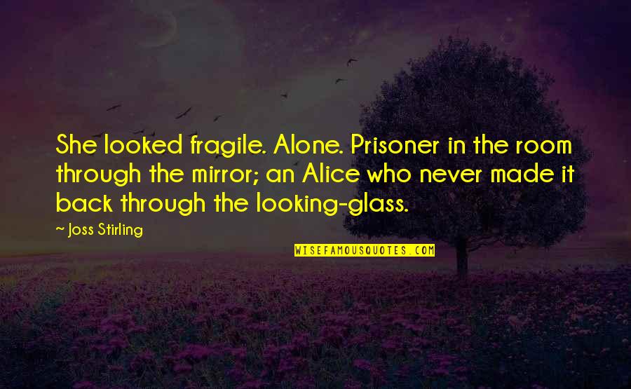 Gabrielly Fontes Quotes By Joss Stirling: She looked fragile. Alone. Prisoner in the room Gabrielly Fontes Quotes By Joss Stirling: She looked fragile. Alone. Prisoner in the room