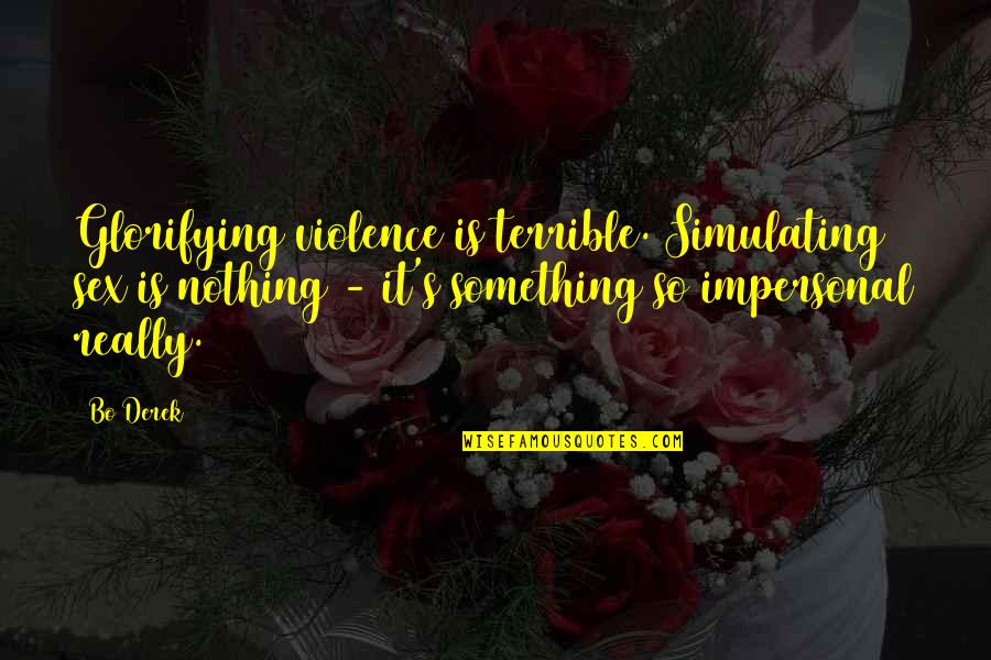 Gabrielly Hernandez Quotes By Bo Derek: Glorifying violence is terrible. Simulating sex is nothing