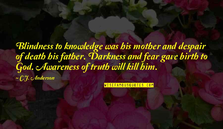 Gabrielly Riber Quotes By C.J. Anderson: Blindness to knowledge was his mother and despair Gabrielly Riber Quotes By C.J. Anderson: Blindness to knowledge was his mother and despair