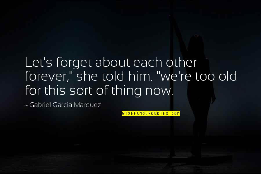 Gabriel's Quotes By Gabriel Garcia Marquez: Let's forget about each other forever," she told