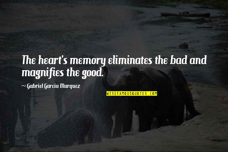 Gabriel's Quotes By Gabriel Garcia Marquez: The heart's memory eliminates the bad and magnifies