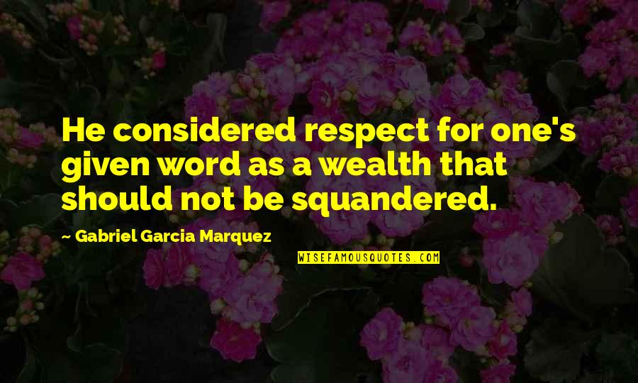 Gabriel's Quotes By Gabriel Garcia Marquez: He considered respect for one's given word as