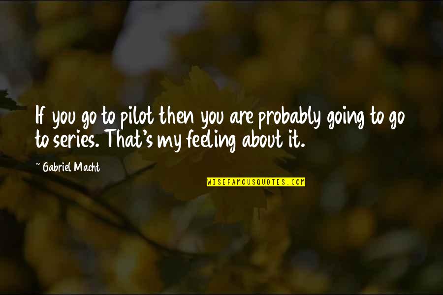 Gabriel's Quotes By Gabriel Macht: If you go to pilot then you are