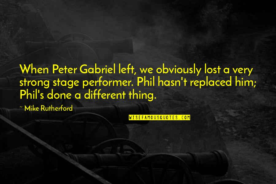 Gabriel's Quotes By Mike Rutherford: When Peter Gabriel left, we obviously lost a