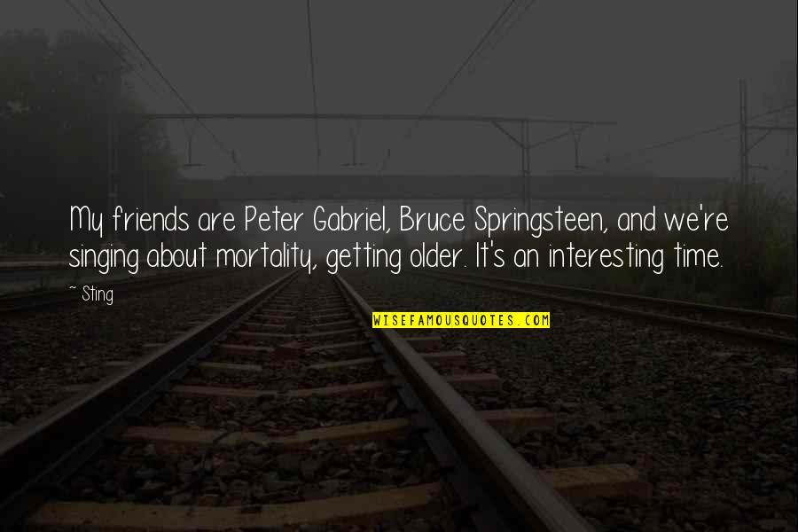 Gabriel's Quotes By Sting: My friends are Peter Gabriel, Bruce Springsteen, and