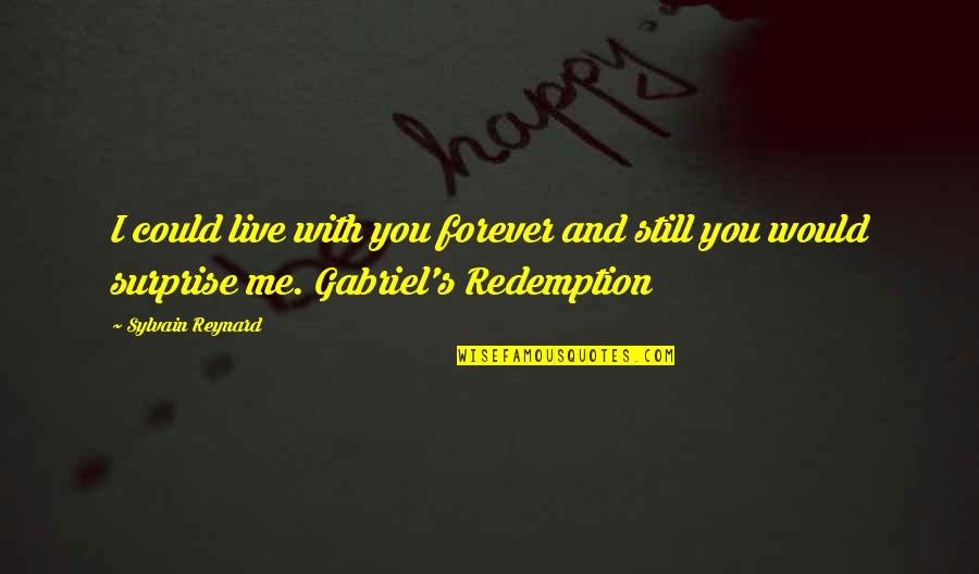 Gabriel's Quotes By Sylvain Reynard: I could live with you forever and still