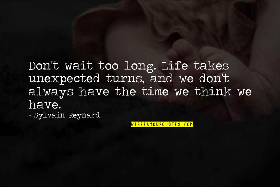 Gabriel's Quotes By Sylvain Reynard: Don't wait too long. Life takes unexpected turns,
